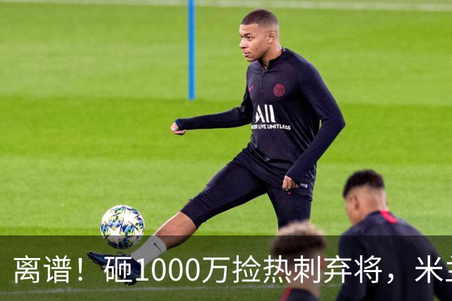 离谱！砸1000万捡热刺弃将，米兰这笔引援根本不亏！