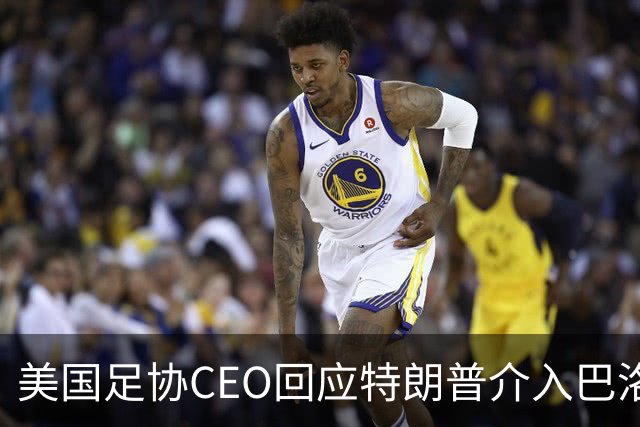 美国足协CEO回应特朗普介入巴洛贡事件：总统有权做他想做的事