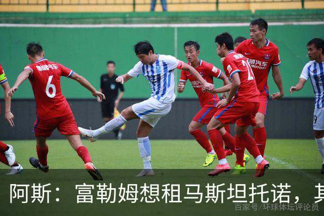 阿斯：富勒姆想租马斯坦托诺，其团队担心他回来后很难站稳脚跟