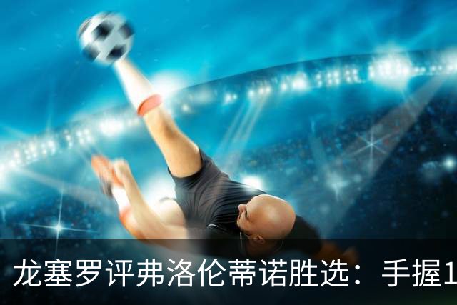 龙塞罗评弗洛伦蒂诺胜选：手握1.5亿欧，是时候大干一场了
