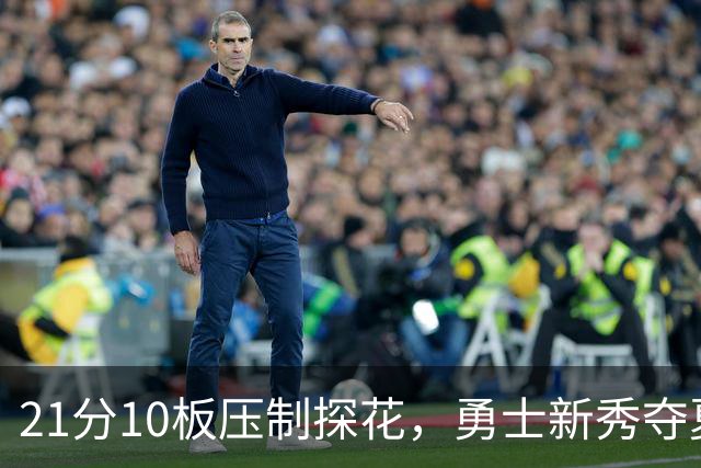 21分10板压制探花，勇士新秀夺夏联MVP